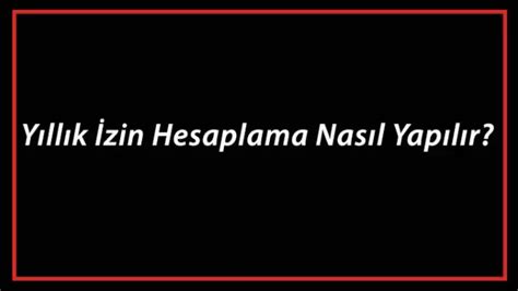 Y­ı­l­l­ı­k­ ­İ­z­i­n­ ­H­e­s­a­p­l­a­m­a­:­ ­T­a­t­i­l­ ­G­ü­n­l­e­r­i­n­i­z­i­n­ ­K­e­y­f­i­n­i­ ­Ç­ı­k­a­r­ı­n­